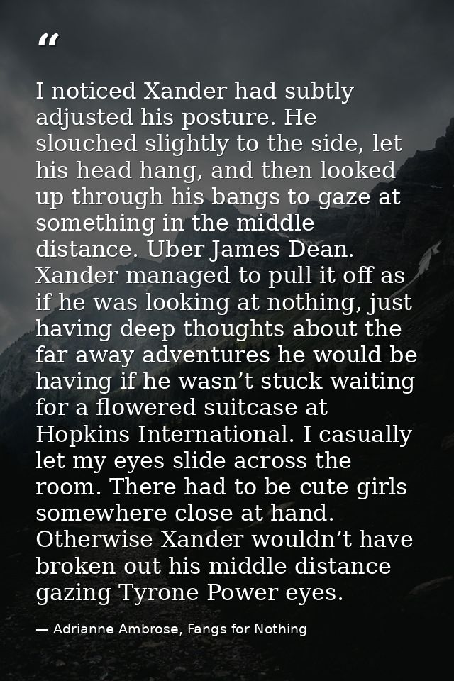 I noticed Xander had subtly adjusted his posture. He slouched slightly to the side, let his head hang, and then looked u — Adrianne Ambrose, Fangs for Nothing