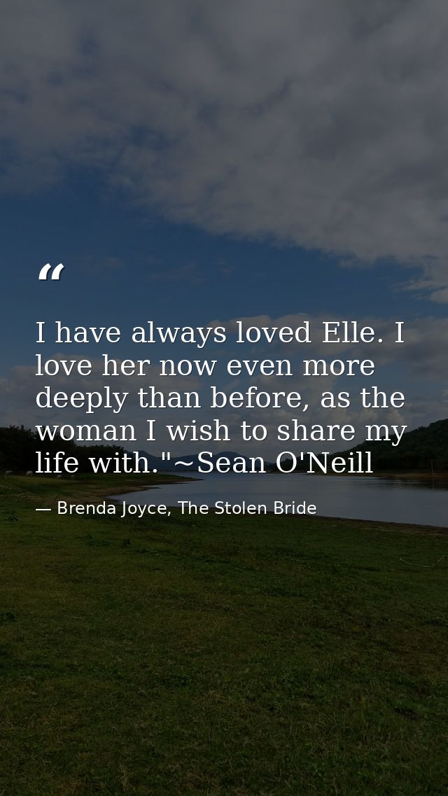 I have always loved Elle. I love her now even more deeply than before, as the woman I wish to share my life with."~Sean  — Brenda Joyce, The Stolen Bride