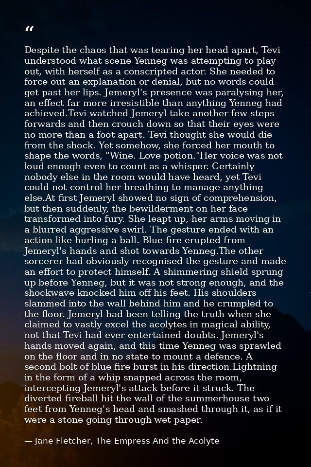 Despite the chaos that was tearing her head apart, Tevi understood what scene Yenneg was attempting to play out, with he — Jane Fletcher, The Empress And the Acolyte