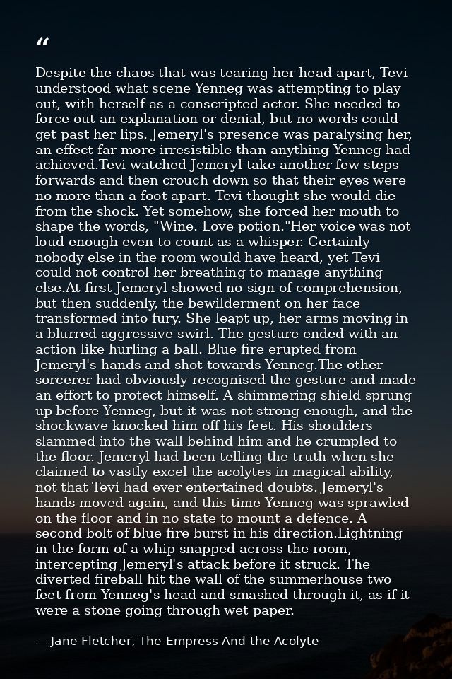 Despite the chaos that was tearing her head apart, Tevi understood what scene Yenneg was attempting to play out, with he — Jane Fletcher, The Empress And the Acolyte