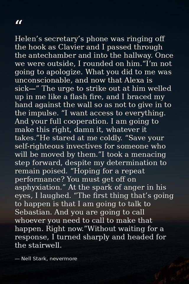 Helen’s secretary’s phone was ringing off the hook as Clavier and I passed through the antechamber and into the hallway. — Nell Stark, nevermore