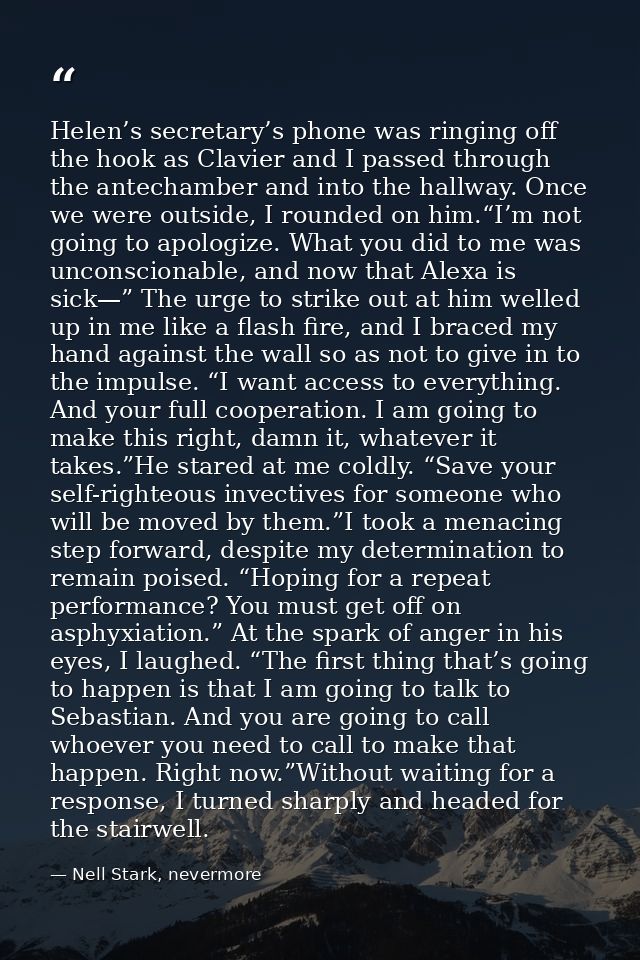 Helen’s secretary’s phone was ringing off the hook as Clavier and I passed through the antechamber and into the hallway. — Nell Stark, nevermore