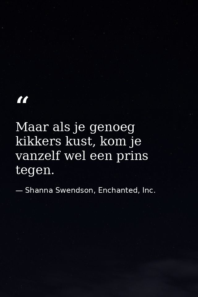 Maar als je genoeg kikkers kust, kom je vanzelf wel een prins tegen. — Shanna Swendson, Enchanted, Inc.