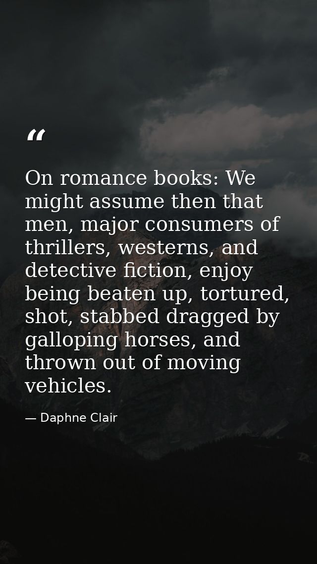 On romance books: We might assume then that men, major consumers of thrillers, westerns, and detective fiction, enjoy be — Daphne Clair