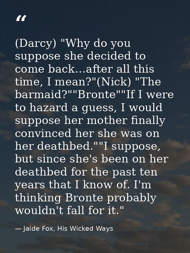 (Darcy) "Why do you suppose she decided to come back…after all this time, I mean?"(Nick) "The barmaid?""Bronte""If I wer — Jaide Fox, His Wicked Ways