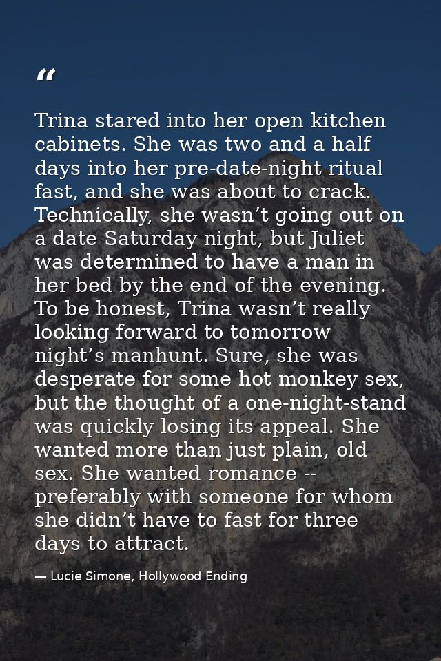 Trina stared into her open kitchen cabinets. She was two and a half days into her pre-date-night ritual fast, and she wa — Lucie Simone, Hollywood Ending