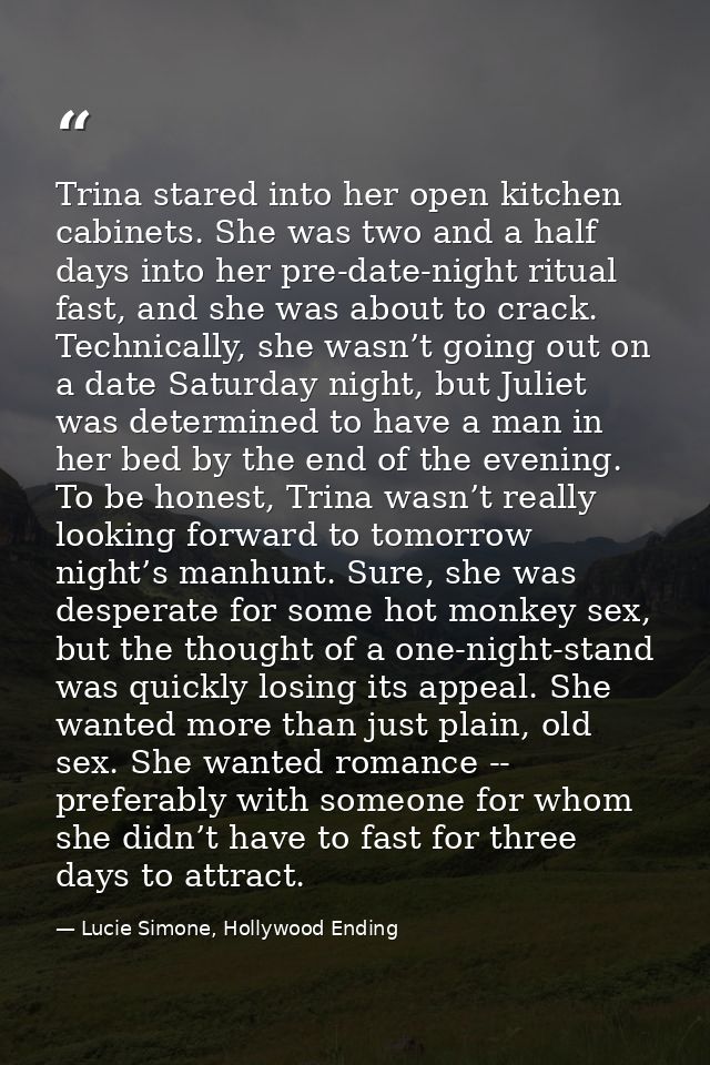 Trina stared into her open kitchen cabinets. She was two and a half days into her pre-date-night ritual fast, and she wa — Lucie Simone, Hollywood Ending