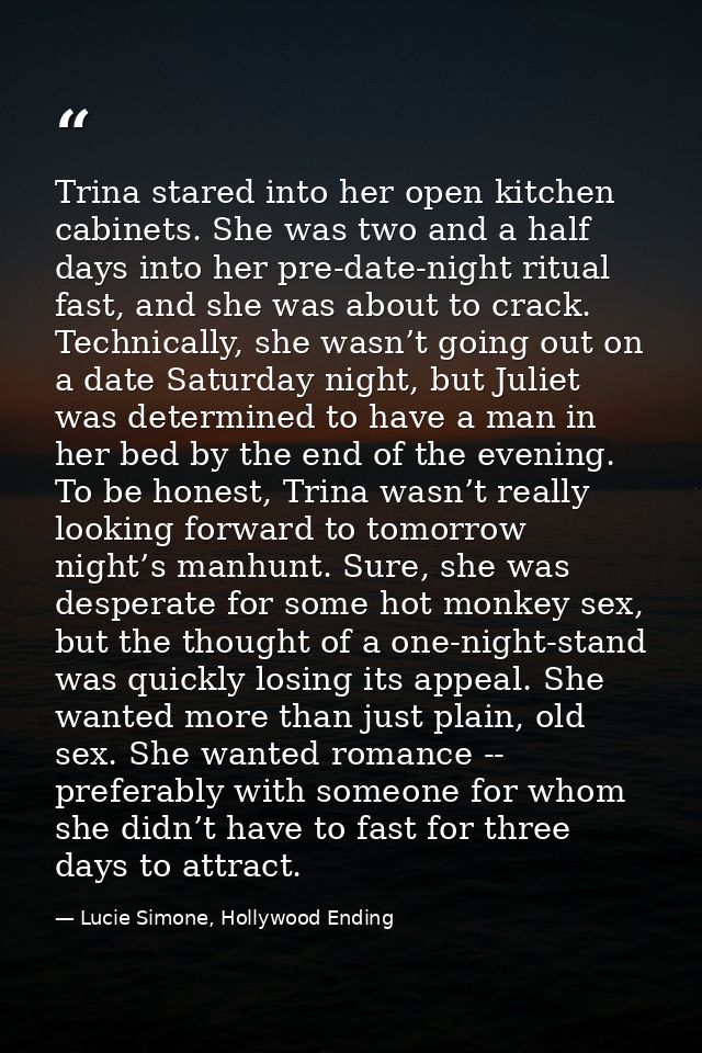 Trina stared into her open kitchen cabinets. She was two and a half days into her pre-date-night ritual fast, and she wa — Lucie Simone, Hollywood Ending