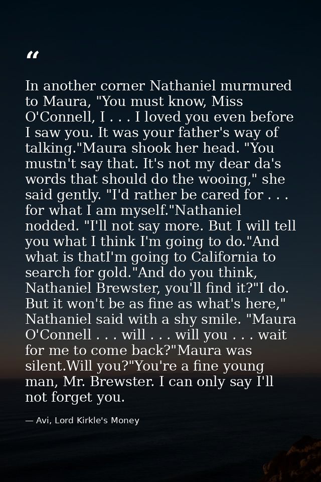In another corner Nathaniel murmured to Maura, "You must know, Miss O'Connell, I . . . I loved you even before I saw you — Avi, Lord Kirkle's Money