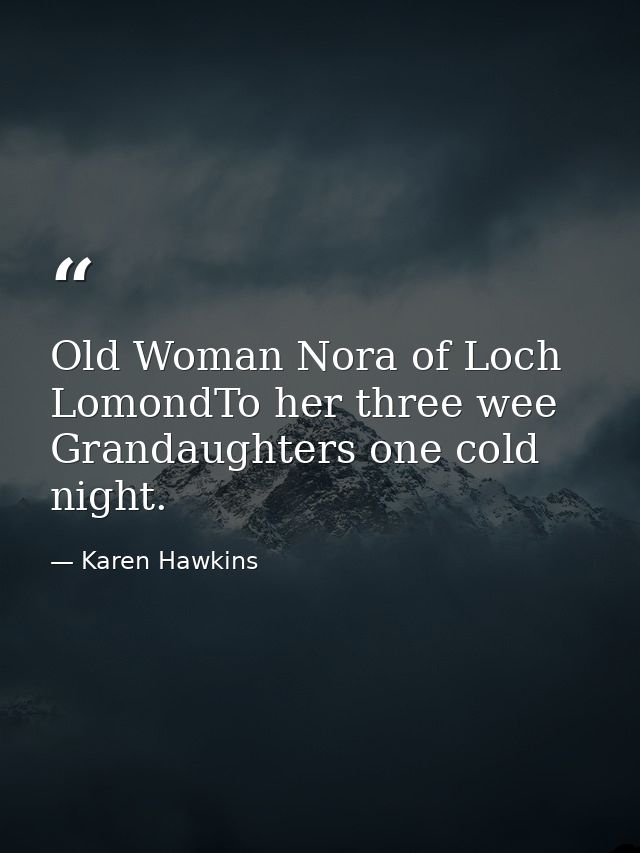Old Woman Nora of Loch LomondTo her three wee Grandaughters one cold night. — Karen Hawkins