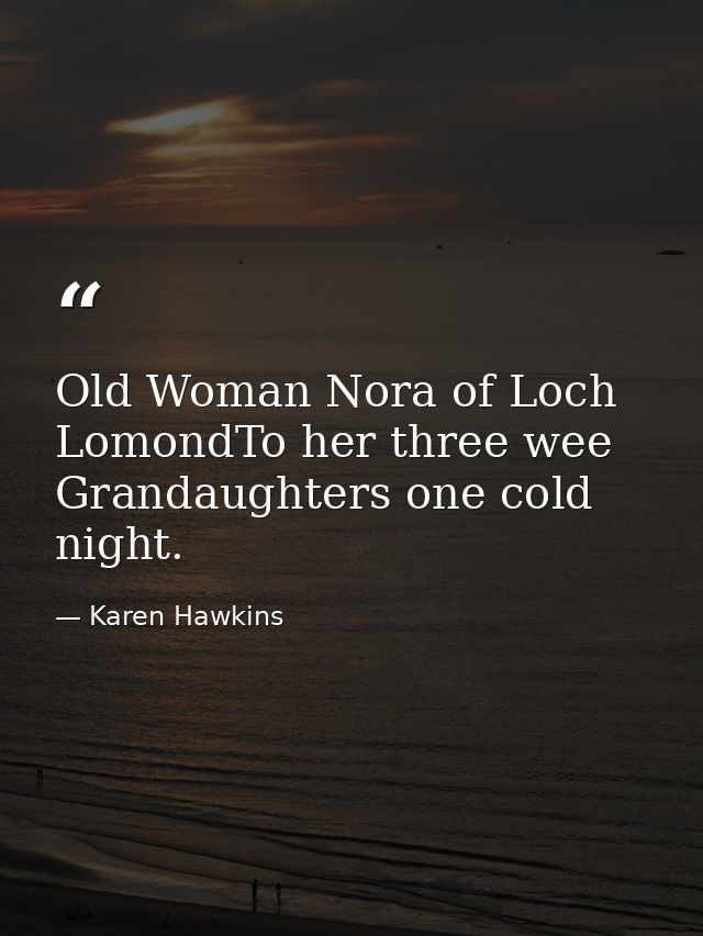 Old Woman Nora of Loch LomondTo her three wee Grandaughters one cold night. — Karen Hawkins