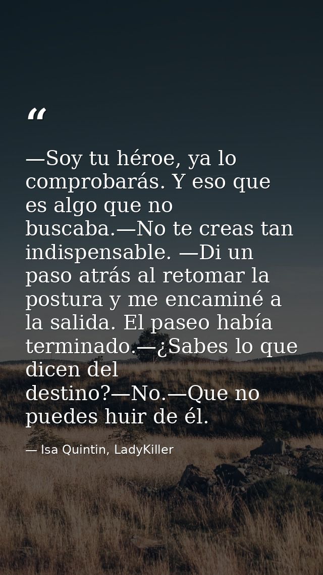 —Soy tu héroe, ya lo comprobarás. Y eso que es algo que no buscaba.—No te creas tan indispensable. —Di un paso atrás al  — Isa Quintin, LadyKiller