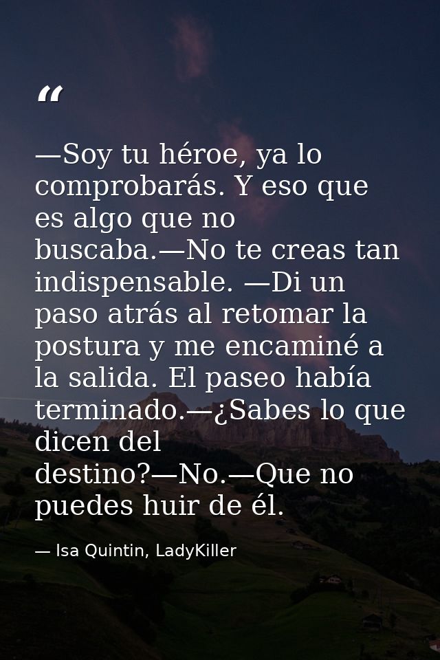 —Soy tu héroe, ya lo comprobarás. Y eso que es algo que no buscaba.—No te creas tan indispensable. —Di un paso atrás al  — Isa Quintin, LadyKiller