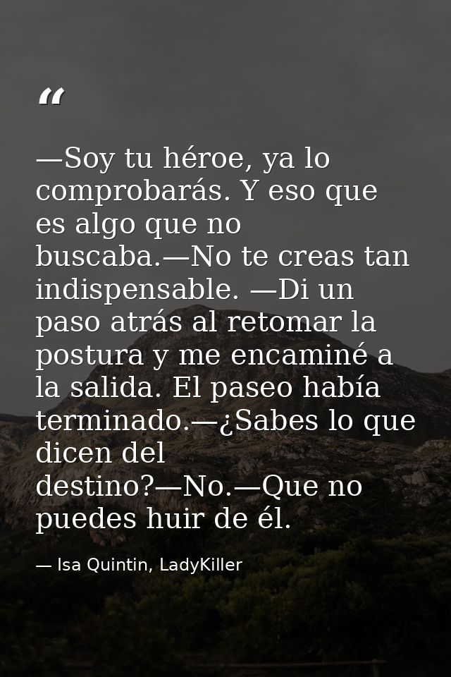 —Soy tu héroe, ya lo comprobarás. Y eso que es algo que no buscaba.—No te creas tan indispensable. —Di un paso atrás al  — Isa Quintin, LadyKiller