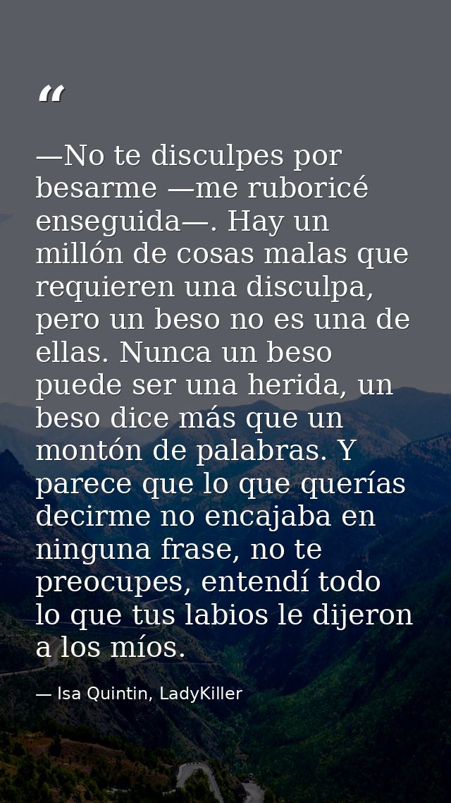 —No te disculpes por besarme —me ruboricé enseguida—. Hay un millón de cosas malas que requieren una disculpa, pero un b — Isa Quintin, LadyKiller