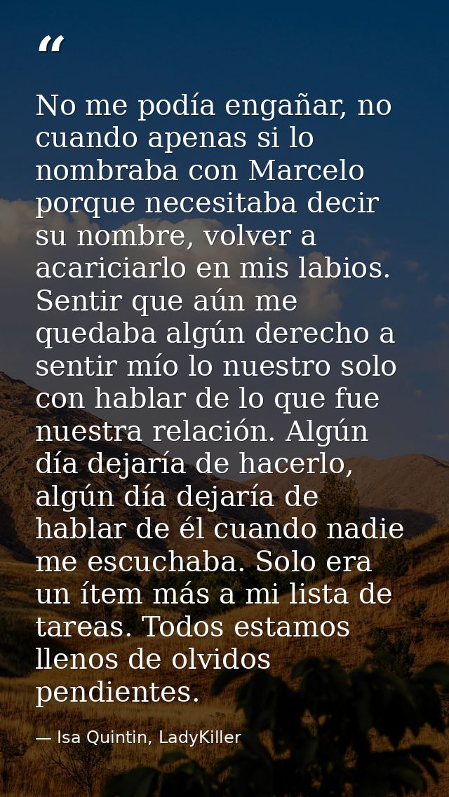No me podía engañar, no cuando apenas si lo nombraba con Marcelo porque necesitaba decir su nombre, volver a acariciarlo — Isa Quintin, LadyKiller