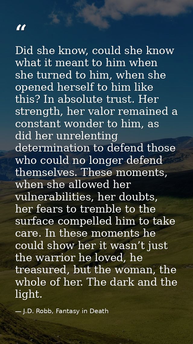 Did she know, could she know what it meant to him when she turned to him, when she opened herself to him like this? In a — J.D. Robb, Fantasy in Death