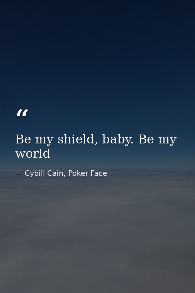Be my shield, baby. Be my world — Cybill Cain, Poker Face