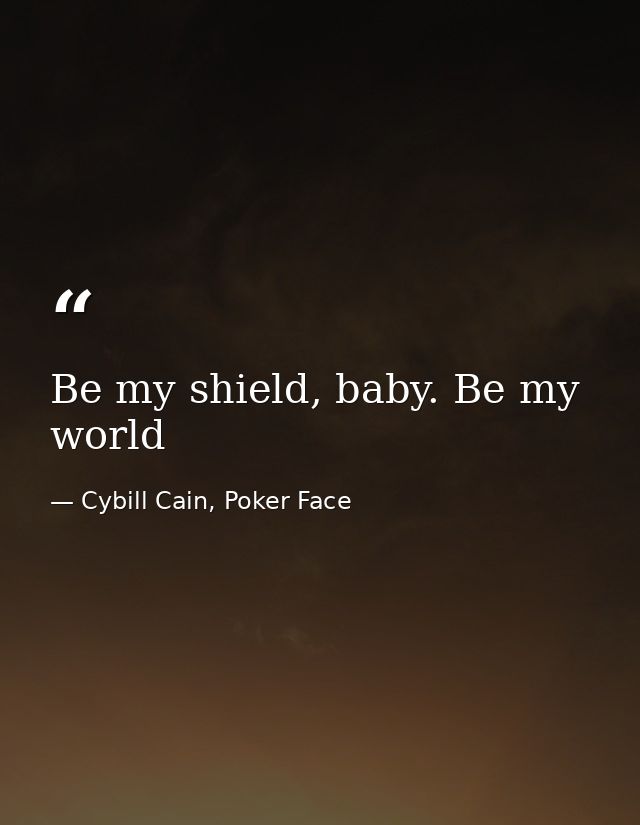 Be my shield, baby. Be my world — Cybill Cain, Poker Face