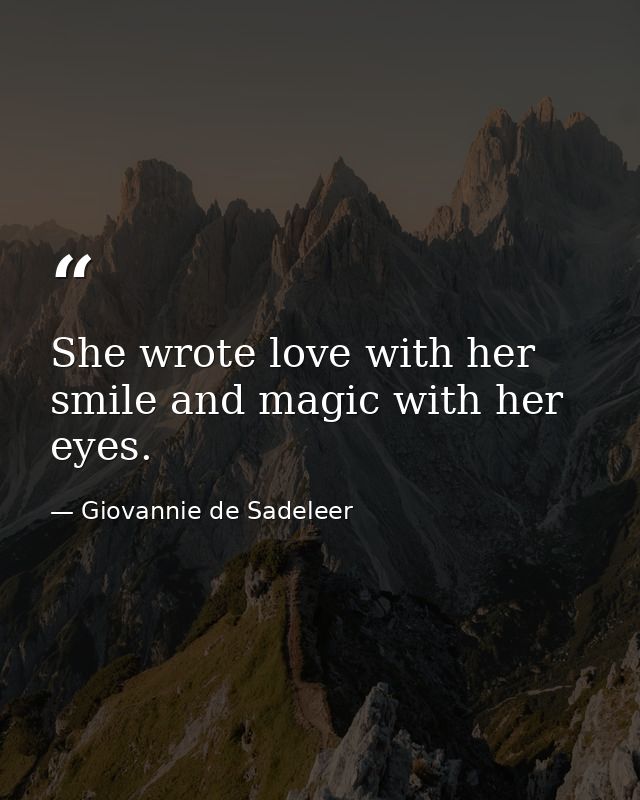 She wrote love with her smile and magic with her eyes. — Giovannie de Sadeleer
