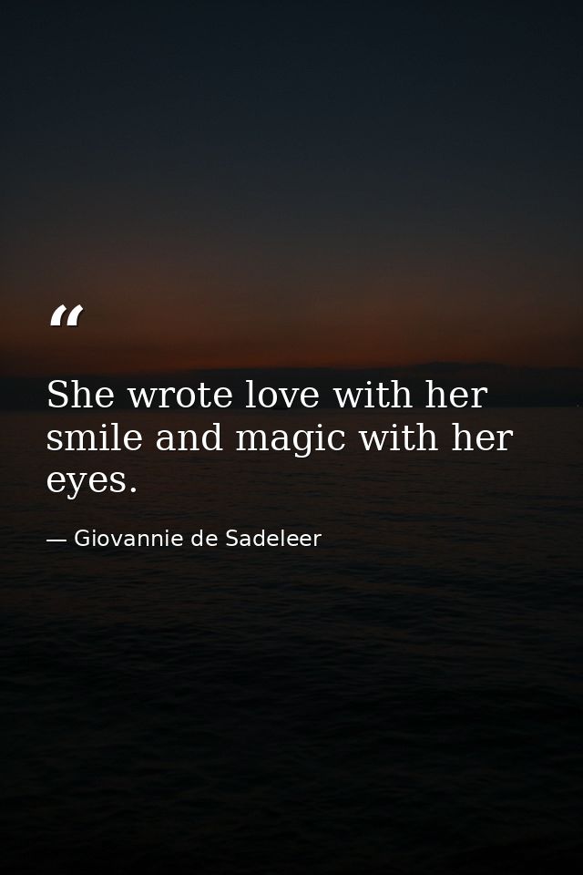 She wrote love with her smile and magic with her eyes. — Giovannie de Sadeleer