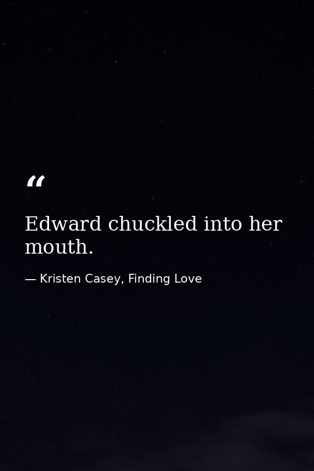 Edward chuckled into her mouth. — Kristen Casey, Finding Love