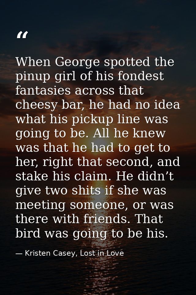 When George spotted the pinup girl of his fondest fantasies across that cheesy bar, he had no idea what his pickup line  — Kristen Casey, Lost in Love