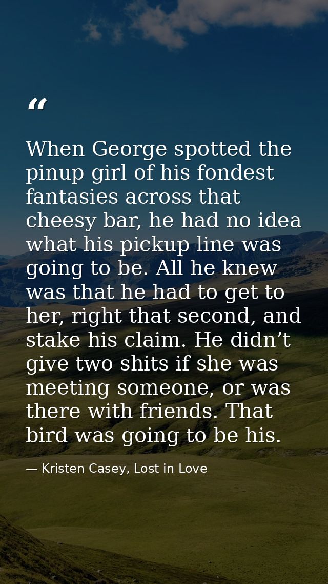 When George spotted the pinup girl of his fondest fantasies across that cheesy bar, he had no idea what his pickup line  — Kristen Casey, Lost in Love
