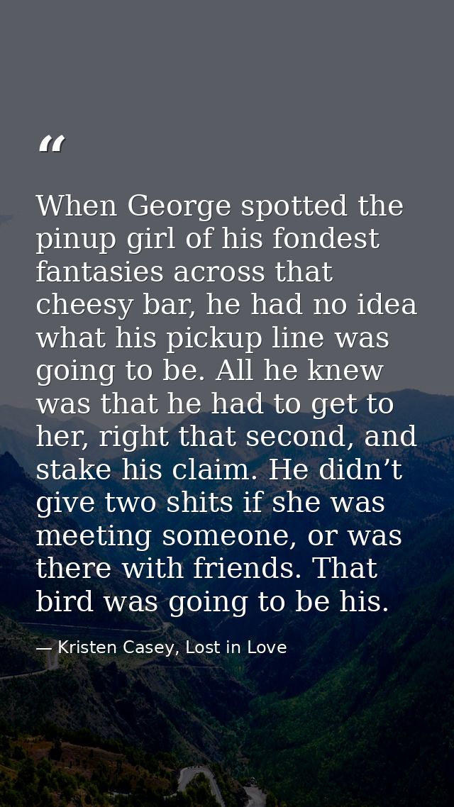 When George spotted the pinup girl of his fondest fantasies across that cheesy bar, he had no idea what his pickup line  — Kristen Casey, Lost in Love