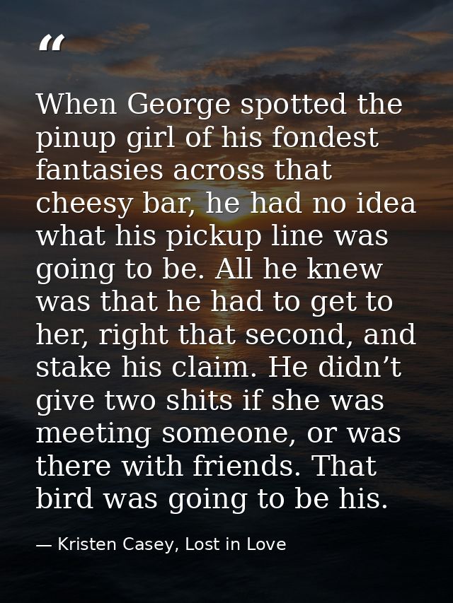When George spotted the pinup girl of his fondest fantasies across that cheesy bar, he had no idea what his pickup line  — Kristen Casey, Lost in Love