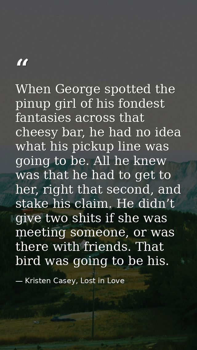When George spotted the pinup girl of his fondest fantasies across that cheesy bar, he had no idea what his pickup line  — Kristen Casey, Lost in Love