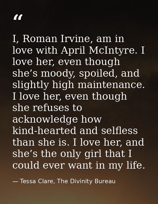 I, Roman Irvine, am in love with April McIntyre. I love her, even though she’s moody, spoiled, and slightly high mainten — Tessa Clare, The Divinity Bureau