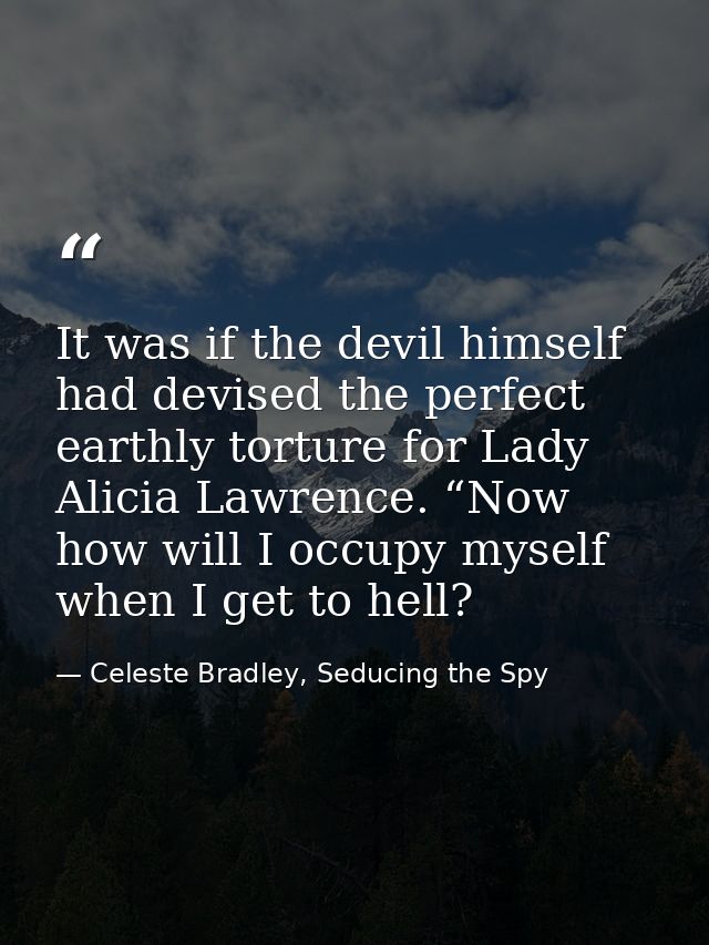 It was if the devil himself had devised the perfect earthly torture for Lady Alicia Lawrence. “Now how will I occupy mys — Celeste Bradley, Seducing the Spy