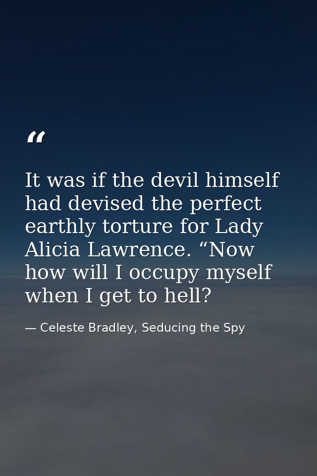It was if the devil himself had devised the perfect earthly torture for Lady Alicia Lawrence. “Now how will I occupy mys — Celeste Bradley, Seducing the Spy