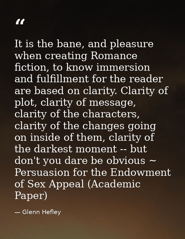 It is the bane, and pleasure when creating Romance fiction, to know immersion and fulfillment for the reader are based o — Glenn Hefley
