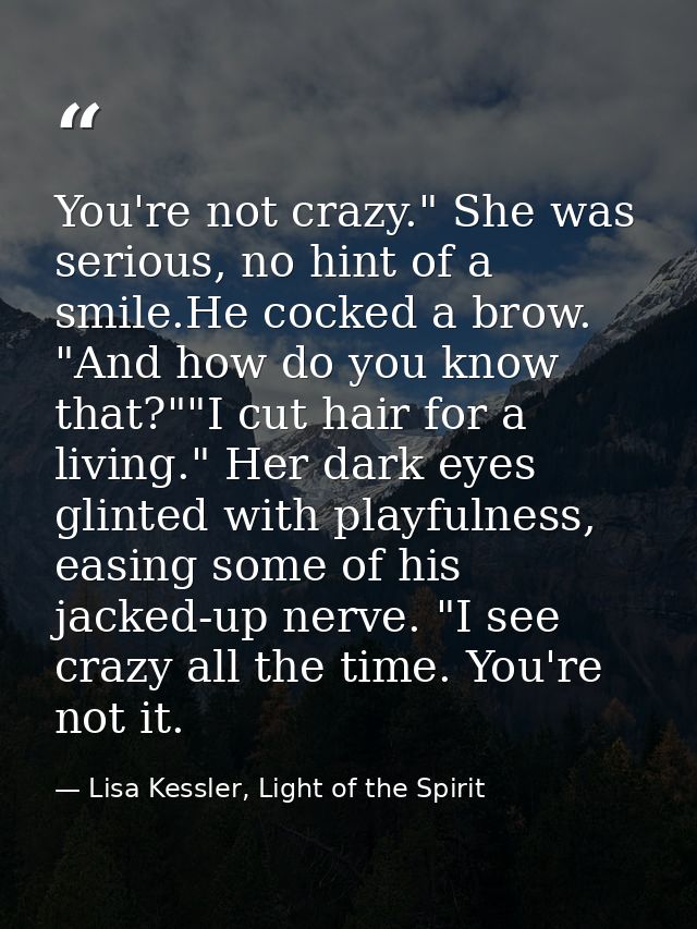 You're not crazy." She was serious, no hint of a smile.He cocked a brow. "And how do you know that?""I cut hair for a li — Lisa Kessler, Light of the Spirit
