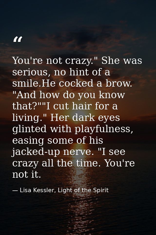 You're not crazy." She was serious, no hint of a smile.He cocked a brow. "And how do you know that?""I cut hair for a li — Lisa Kessler, Light of the Spirit