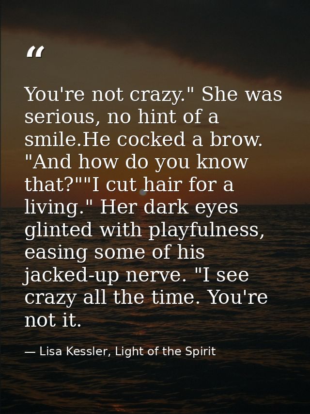 You're not crazy." She was serious, no hint of a smile.He cocked a brow. "And how do you know that?""I cut hair for a li — Lisa Kessler, Light of the Spirit