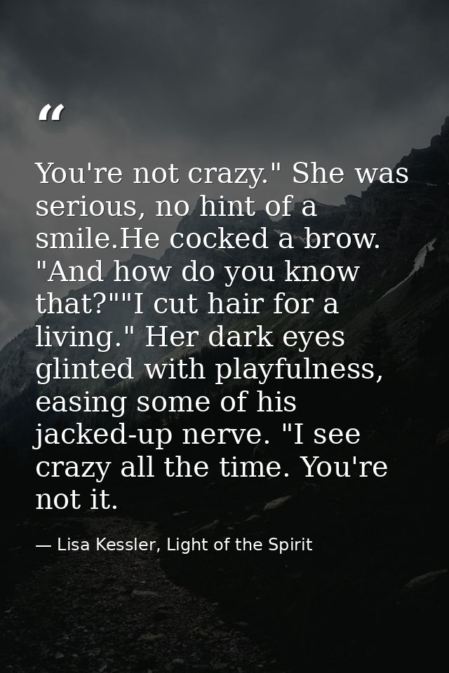 You're not crazy." She was serious, no hint of a smile.He cocked a brow. "And how do you know that?""I cut hair for a li — Lisa Kessler, Light of the Spirit