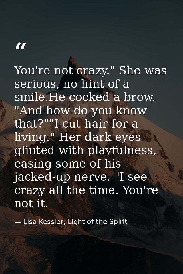 You're not crazy." She was serious, no hint of a smile.He cocked a brow. "And how do you know that?""I cut hair for a li — Lisa Kessler, Light of the Spirit