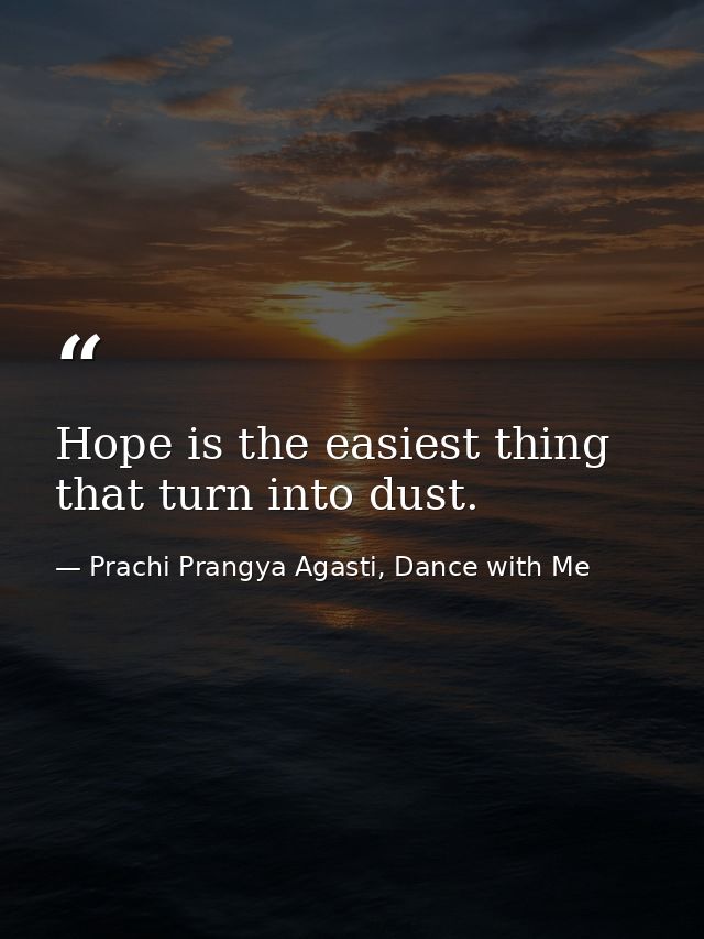 Hope is the easiest thing that turn into dust. — Prachi Prangya Agasti, Dance with Me