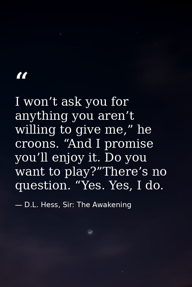 I won’t ask you for anything you aren’t willing to give me,” he croons. “And I promise you’ll enjoy it. Do you want to p — D.L. Hess, Sir: The Awakening