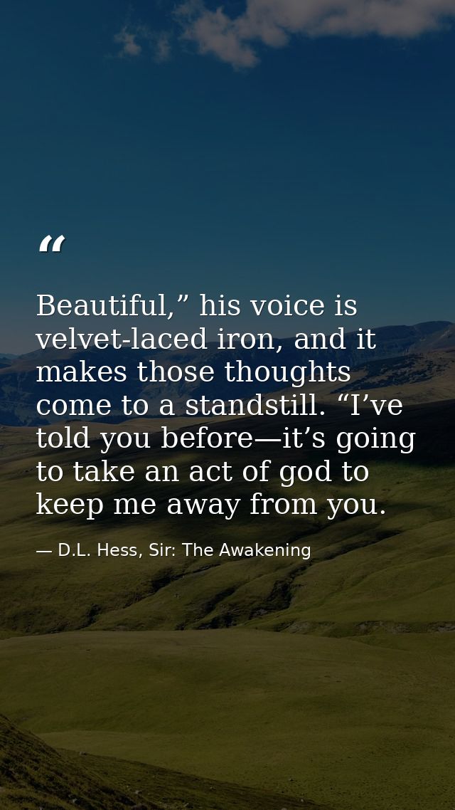 Beautiful,” his voice is velvet-laced iron, and it makes those thoughts come to a standstill. “I’ve told you before—it’s — D.L. Hess, Sir: The Awakening