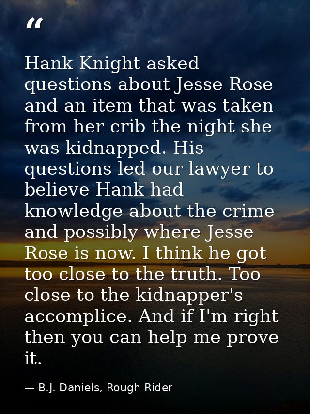Hank Knight asked questions about Jesse Rose and an item that was taken from her crib the night she was kidnapped. His q — B.J. Daniels, Rough Rider