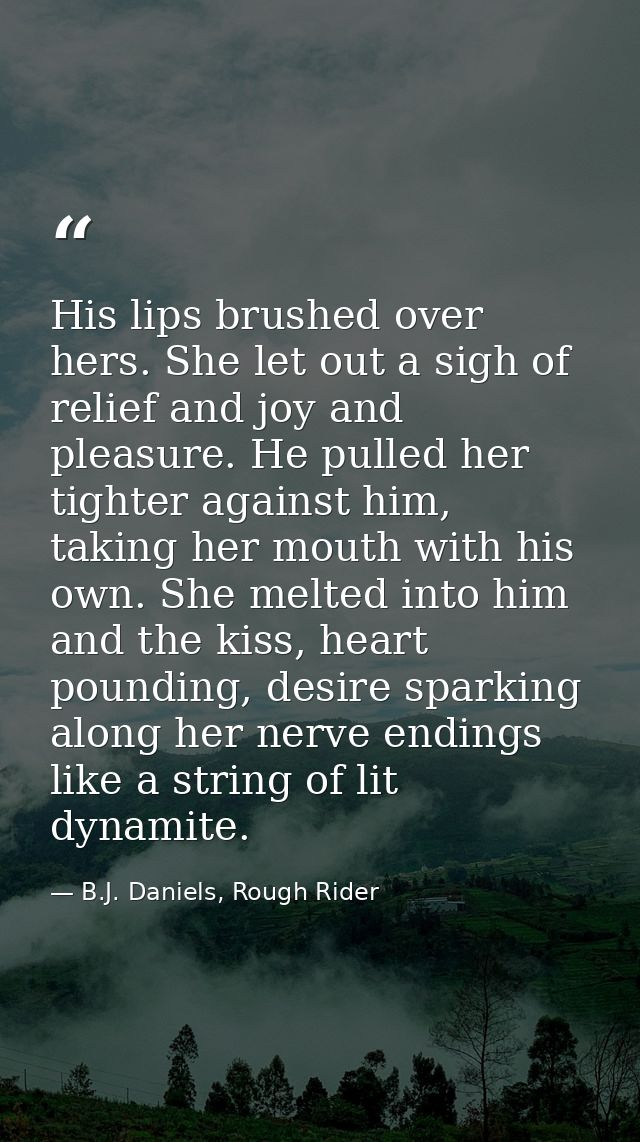 His lips brushed over hers. She let out a sigh of relief and joy and pleasure. He pulled her tighter against him, taking — B.J. Daniels, Rough Rider