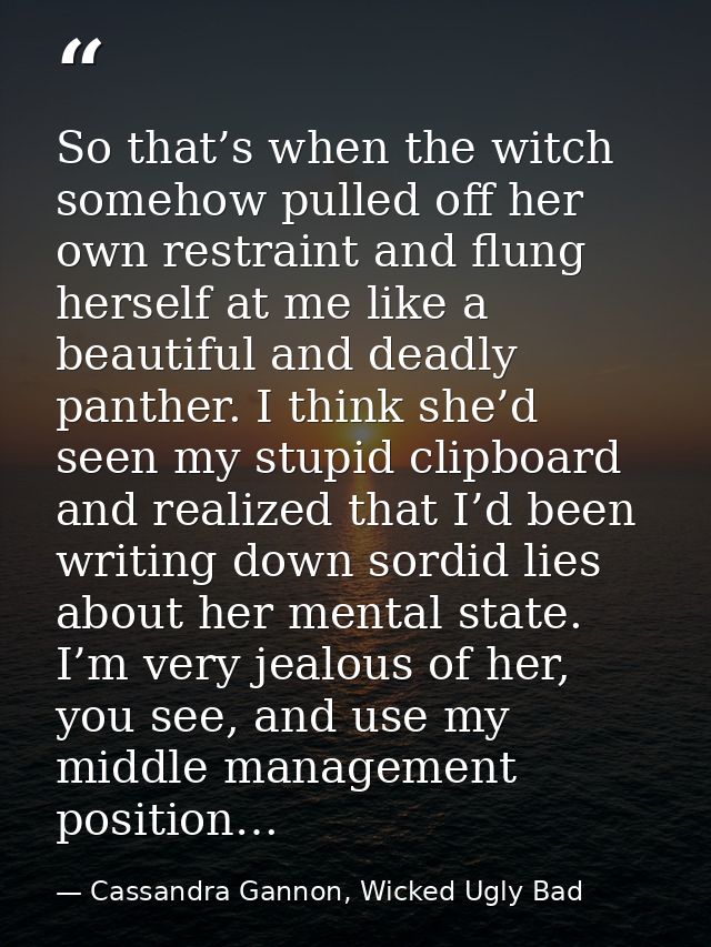 So that’s when the witch somehow pulled off her own restraint and flung herself at me like a beautiful and deadly panthe — Cassandra Gannon, Wicked Ugly Bad