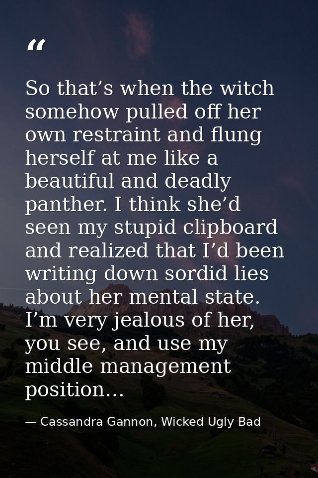 So that’s when the witch somehow pulled off her own restraint and flung herself at me like a beautiful and deadly panthe — Cassandra Gannon, Wicked Ugly Bad