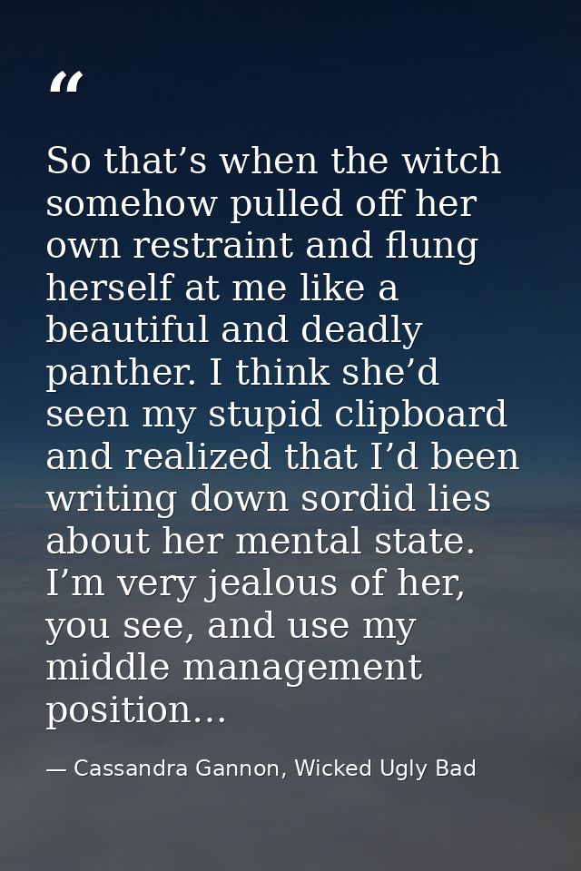 So that’s when the witch somehow pulled off her own restraint and flung herself at me like a beautiful and deadly panthe — Cassandra Gannon, Wicked Ugly Bad