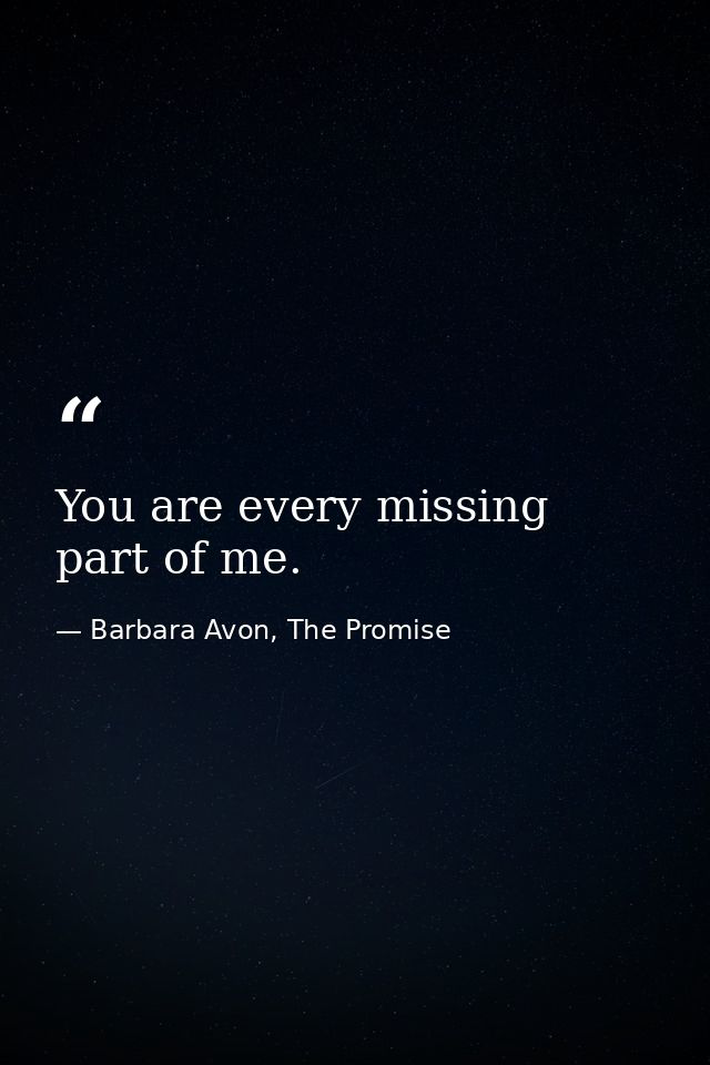 You are every missing part of me. — Barbara Avon, The Promise