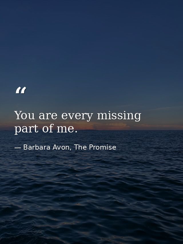 You are every missing part of me. — Barbara Avon, The Promise